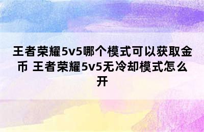 王者荣耀5v5哪个模式可以获取金币 王者荣耀5v5无冷却模式怎么开